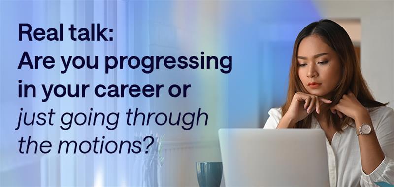 Are you progressing in your career or just going through the motions